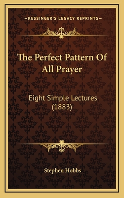 The Perfect Pattern Of All Prayer: Eight Simple Lectures (1883)