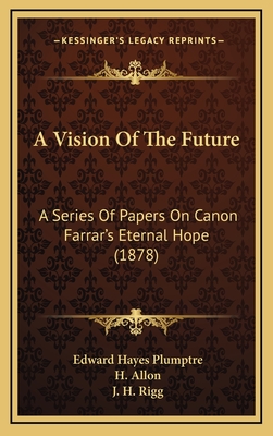 A Vision Of The Future: A Series Of Papers On Canon Farrar's Eternal Hope (1878)