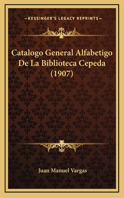 Catalogo General Alfabetigo De La Biblioteca Cepeda (1907)