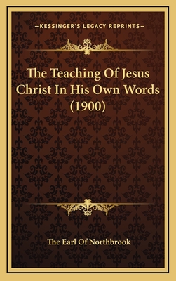 The Teaching Of Jesus Christ In His Own Words (1900)