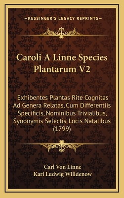 Caroli A Linne Species Plantarum V2: Exhibentes Plantas Rite Cognitas Ad Genera Relatas, Cum Differentiis Specificis, Nominibus Trivialibus, Synonymis
