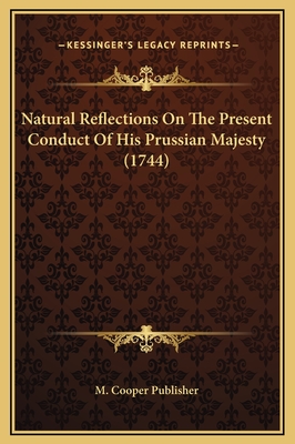 Natural Reflections On The Present Conduct Of His Prussian Majesty (1744)