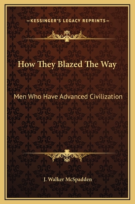 How They Blazed The Way: Men Who Have Advanced Civilization