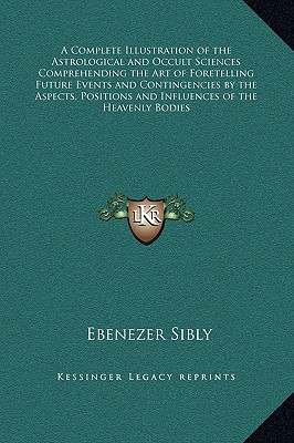 A Complete Illustration of the Astrological and Occult Sciences Comprehending the Art of Foretelling Future Events and Contingencies by the Aspects, P