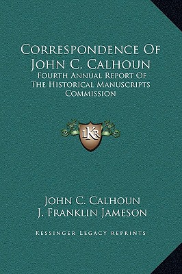Correspondence Of John C. Calhoun: Fourth Annual Report Of The Historical Manuscripts Commission