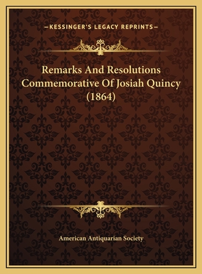 Remarks And Resolutions Commemorative Of Josiah Quincy (1864)
