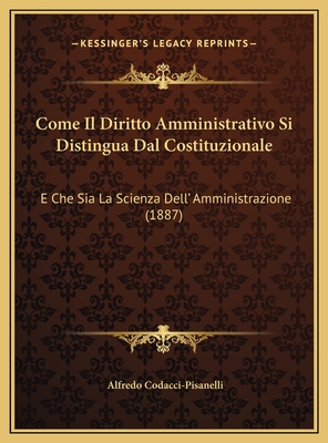 Come Il Diritto Amministrativo Si Distingua Dal Costituzionale: E Che Sia La Scienza Dell' Amministrazione (1887)