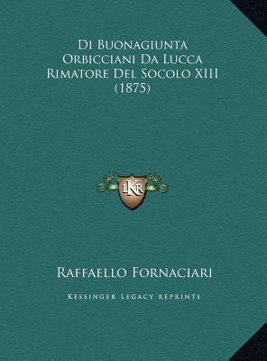 Di Buonagiunta Orbicciani Da Lucca Rimatore Del Socolo XIII (1875)