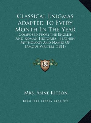 Classical Enigmas Adapted To Every Month In The Year: Composed From The English And Roman Histories, Heathen Mythology And Names Of Famous Writers (18