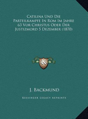 Catilina Und Die Parteilkampfe In Rom Im Jahre 63 Vor Christus Oder Der Justizmord 5 Dezember (1870)