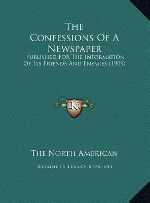 The Confessions Of A Newspaper: Published For The Information Of Its Friends And Enemies (1909)