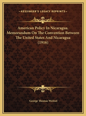 American Policy In Nicaragua. Memorandum On The Convention Between The United States And Nicaragua (1916)