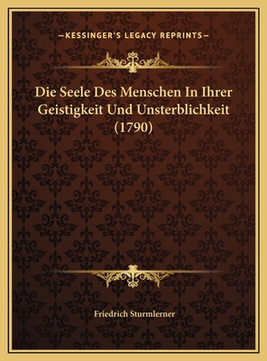 Die Seele Des Menschen In Ihrer Geistigkeit Und Unsterblichkeit (1790)