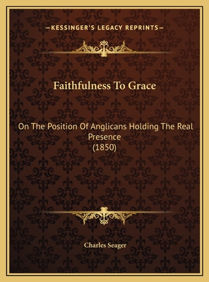 Faithfulness To Grace: On The Position Of Anglicans Holding The Real Presence (1850)
