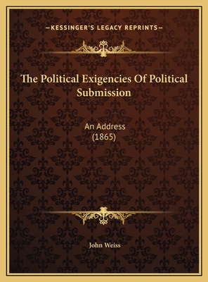 The Political Exigencies Of Political Submission: An Address (1865)