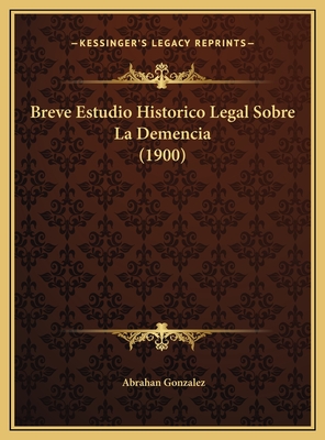 Breve Estudio Historico Legal Sobre La Demencia (1900)