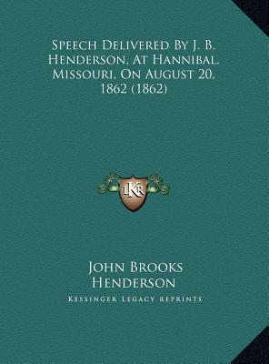 Speech Delivered By J. B. Henderson, At Hannibal, Missouri, On August 20, 1862 (1862)