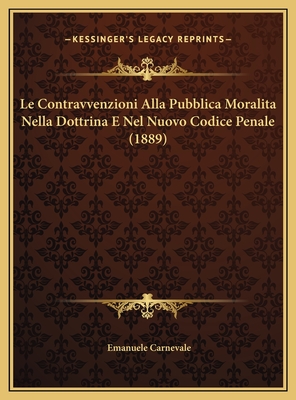 Le Contravvenzioni Alla Pubblica Moralita Nella Dottrina E Nel Nuovo Codice Penale (1889)