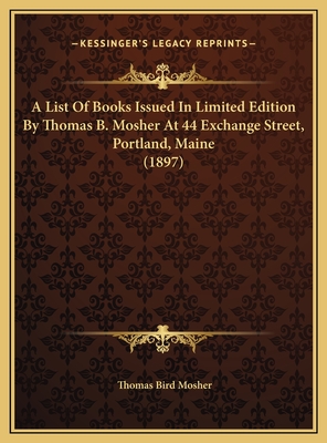 A List Of Books Issued In Limited Edition By Thomas B. Mosher At 44 Exchange Street, Portland, Maine (1897)
