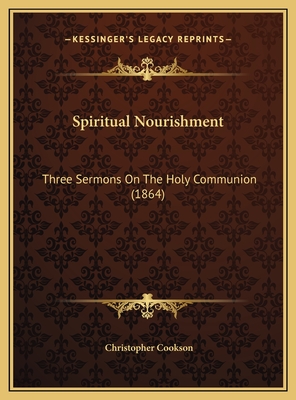 Spiritual Nourishment: Three Sermons On The Holy Communion (1864)