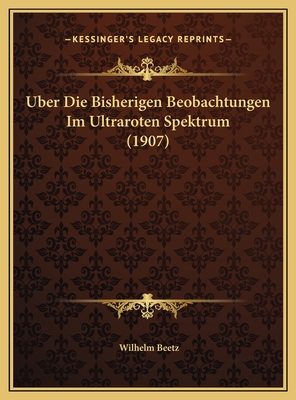Uber Die Bisherigen Beobachtungen Im Ultraroten Spektrum (1907)
