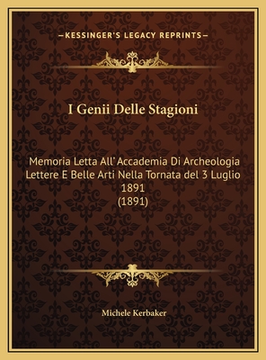 I Genii Delle Stagioni: Memoria Letta All' Accademia Di Archeologia Lettere E Belle Arti Nella Tornata del 3 Luglio 1891 (1891)