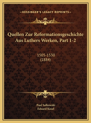 Quellen Zur Reformationsgeschichte Aus Luthers Werken, Part 1-2: 1505-1530 (1884)