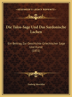Die Talos-Sage Und Das Sardonische Lachen: Ein Beitrag Zur Geschichte Griechischer Sage Und Kunst (1851)