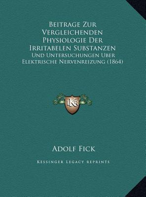 Beitrage Zur Vergleichenden Physiologie Der Irritabelen Substanzen: Und Untersuchungen Uber Elektrische Nervenreizung (1864)
