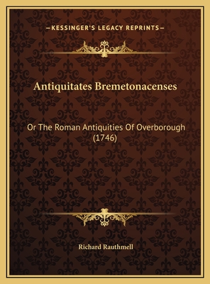 Antiquitates Bremetonacenses: Or The Roman Antiquities Of Overborough (1746)