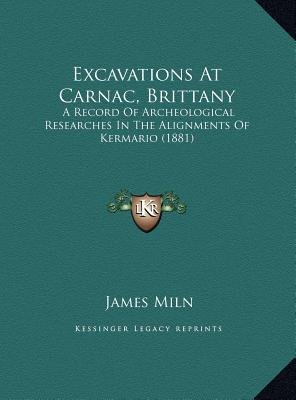 Excavations At Carnac, Brittany: A Record Of Archeological Researches In The Alignments Of Kermario (1881)