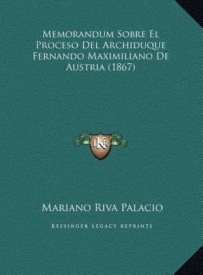 Memorandum Sobre El Proceso Del Archiduque Fernando Maximiliano De Austria (1867)