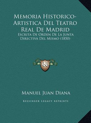 Memoria Historico-Artistica Del Teatro Real De Madrid: Escrita De Orden De La Junta Directiva Del Mismo (1850)