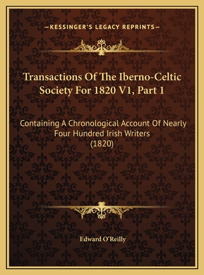 Transactions Of The Iberno-Celtic Society For 1820 V1, Part 1: Containing A Chronological Account Of Nearly Four Hundred Irish Writers (1820)