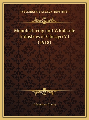 Manufacturing and Wholesale Industries of Chicago V1 (1918)