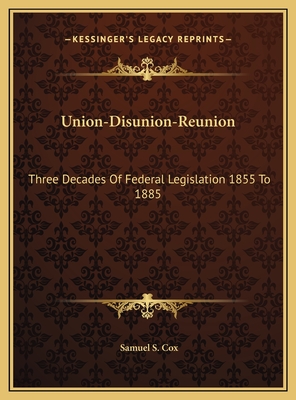 Union-Disunion-Reunion: Three Decades Of Federal Legislation 1855 To 1885