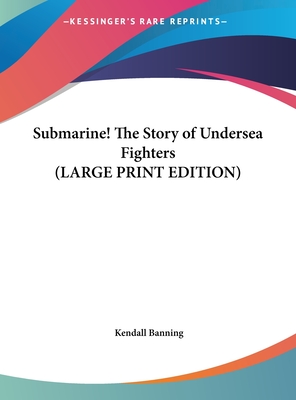 Submarine! The Story of Undersea Fighters (LARGE PRINT EDITION) (Large Print Edition)