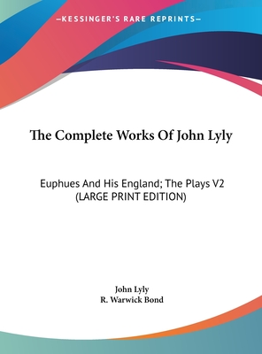 The Complete Works of John Lyly: Euphues and His England; The Plays V2 (Large Print Edition) (Large Print Edition)