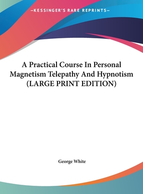 A Practical Course in Personal Magnetism Telepathy and Hypnotism (Large Print Edition)