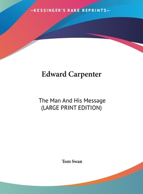 Edward Carpenter: The Man and His Message (Large Print Edition) (Large Print Edition)
