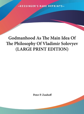 Godmanhood as the Main Idea of the Philosophy of Vladimir Solovyev (Large Print Edition)