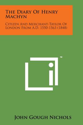 The Diary of Henry Machyn: Citizen and Merchant-Taylor of London from A.D. 1550-1563 (1848)