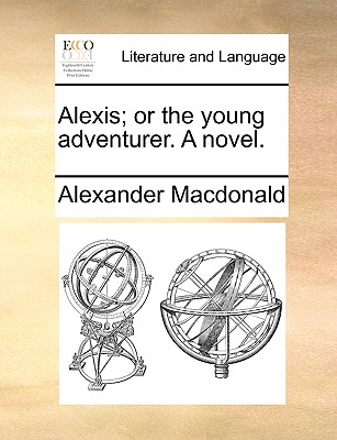 Alexis; Or the Young Adventurer. a Novel.