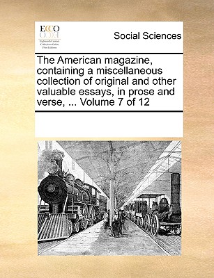 The American Magazine, Containing a Miscellaneous Collection of Original and Other Valuable Essays, in Prose and Verse, ... Volume 7 of 12
