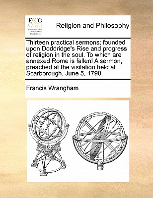 Thirteen Practical Sermons; Founded Upon Doddridge's Rise and Progress of Religion in the Soul. to Which Are Annexed Rome Is Fallen! a Sermon, Preache