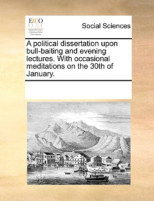 A political dissertation upon bull-baiting and evening lectures. With occasional meditations on the 30th of January.