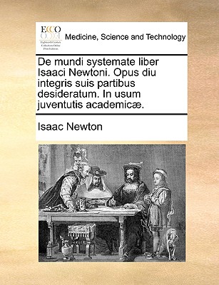de Mundi Systemate Liber Isaaci Newtoni. Opus Diu Integris Suis Partibus Desideratum. in Usum Juventutis Academicae.