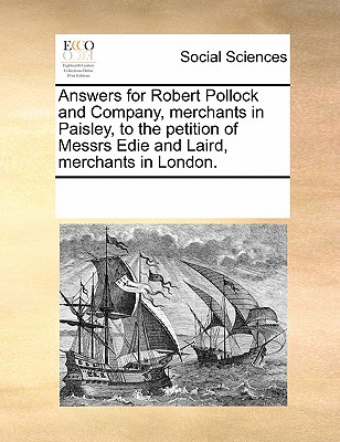 Answers for Robert Pollock and Company, Merchants in Paisley, to the Petition of Messrs Edie and Laird, Merchants in London.