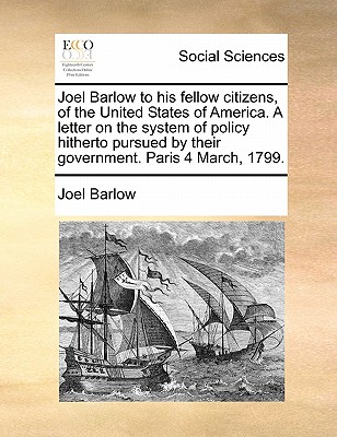 Joel Barlow to his fellow citizens, of the United States of America. A letter on the system of policy hitherto pursued by their government. Paris 4 Ma