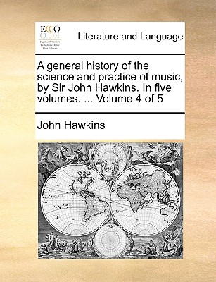 A general history of the science and practice of music, by Sir John Hawkins. In five volumes. ... Volume 4 of 5
